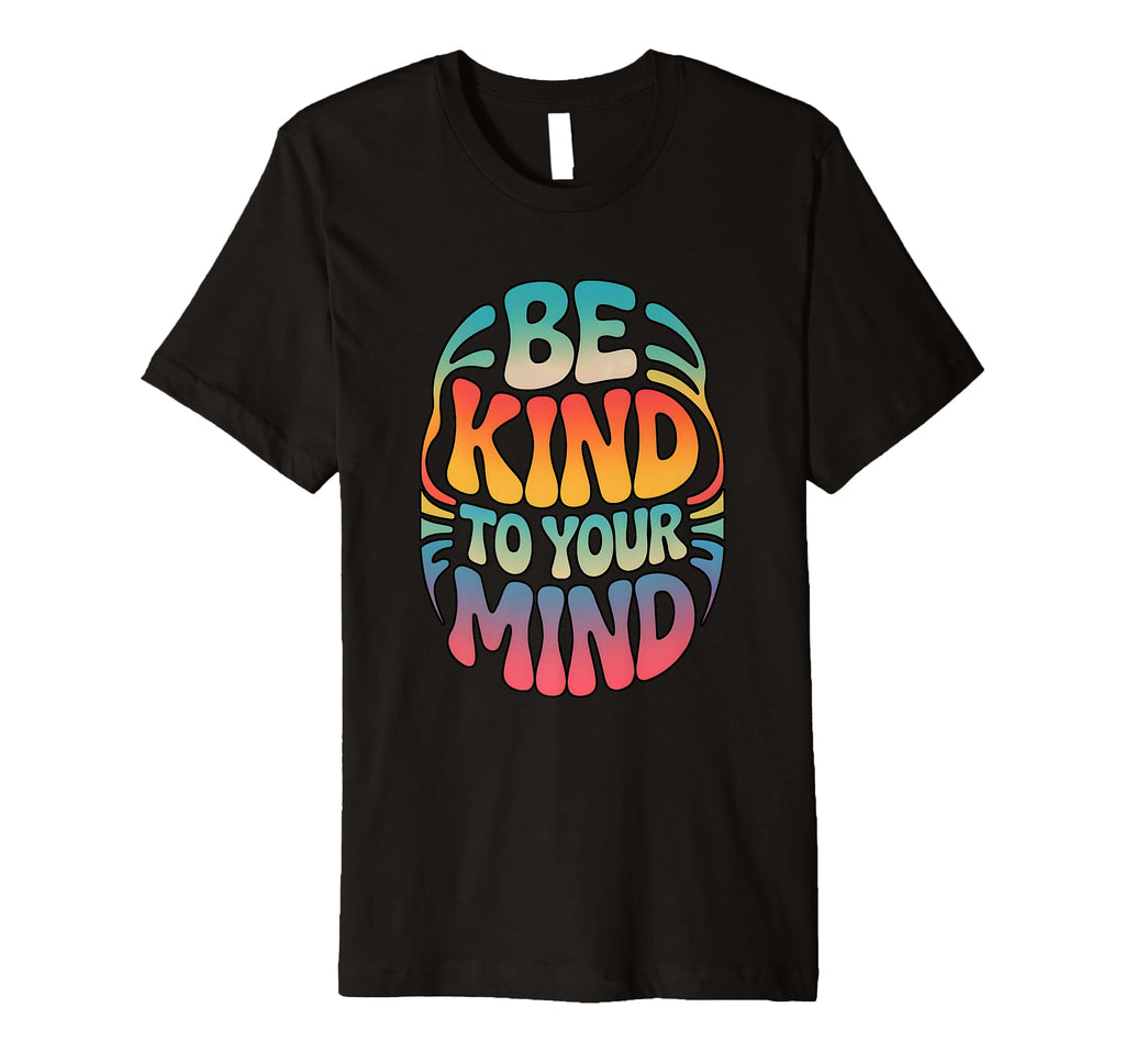 Be Kind To Your Mind Rainbow Positive T-Shirt - Aesthetic Graphic Unisex - T-Shirt, Sweatshirt, Hoodie