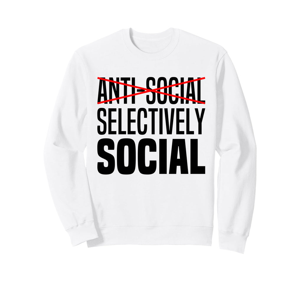 Im Not Anti Social Im Sweatshirt - Fun Novelty Design Men Women - T-Shirt, Sweatshirt, Hoodie