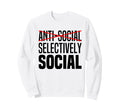 Im Not Anti Social Im Sweatshirt - Fun Novelty Design Men Women - T-Shirt, Sweatshirt, Hoodie