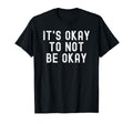 Its Okay To Not Be Okay T-Shirt - Streetwear Style for Adults - T-Shirt, Sweatshirt, Hoodie