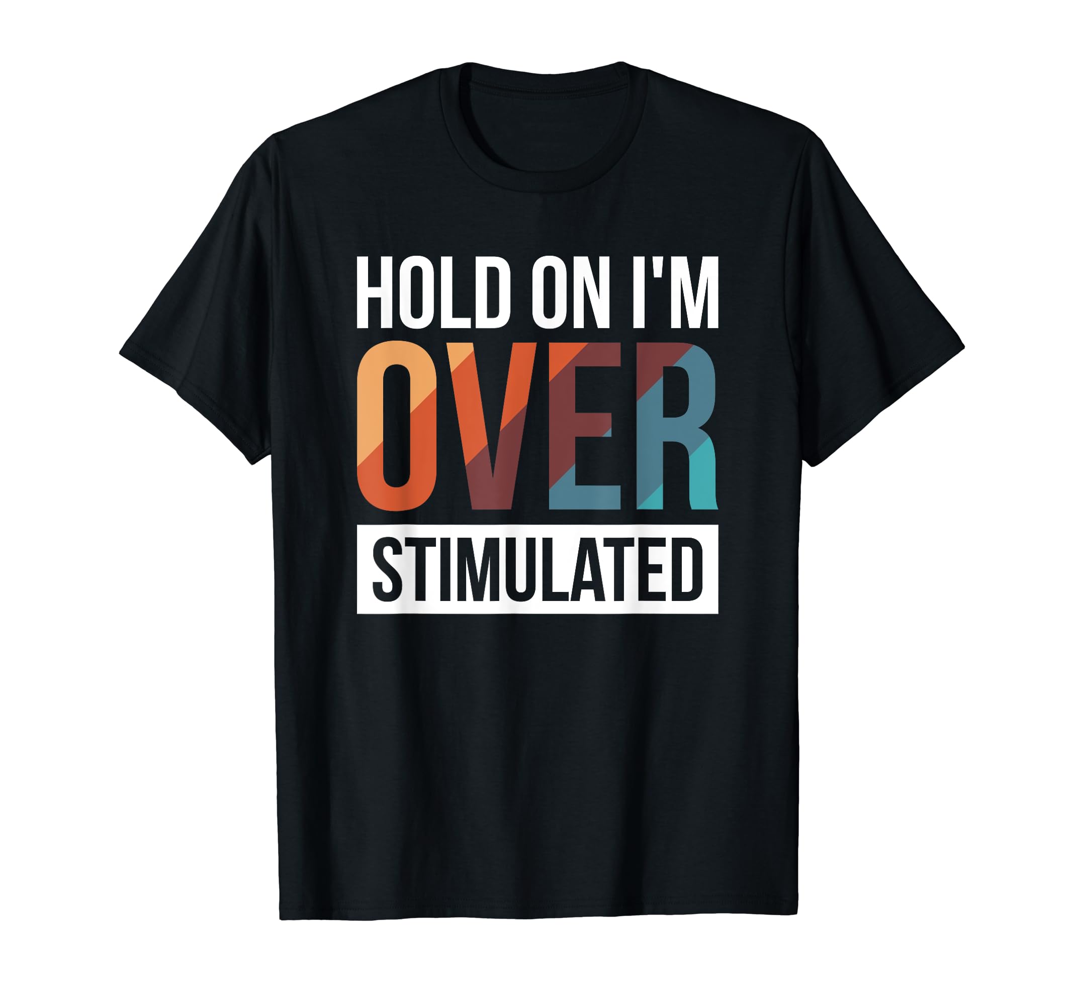 Hold Im Overstimulated T-Shirt - Novelty Apparel for Adults - T-Shirt, Sweatshirt, Hoodie