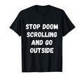 Stop Doom Scrolling And Go Outside T-Shirt - Minimalist Print Men Women - T-Shirt, Sweatshirt, Hoodie