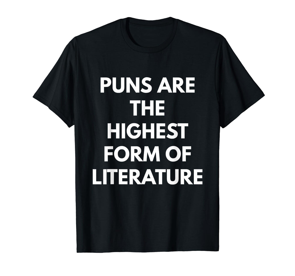 Puns Are Highest Form Literature T-Shirt - Novelty Apparel Men Women - T-Shirt, Sweatshirt, Hoodie