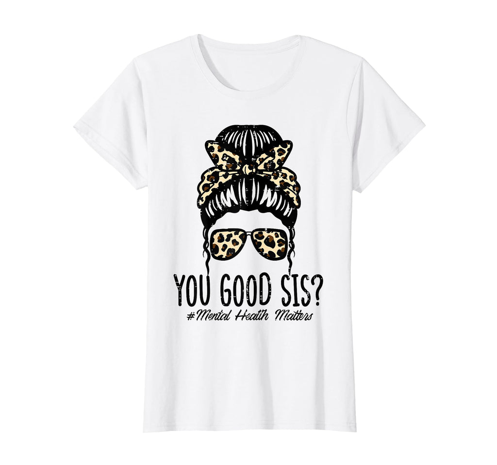 Mental Health Matters You Good Sis T-Shirt - Minimalist Print Men Women - T-Shirt, Sweatshirt, Hoodie