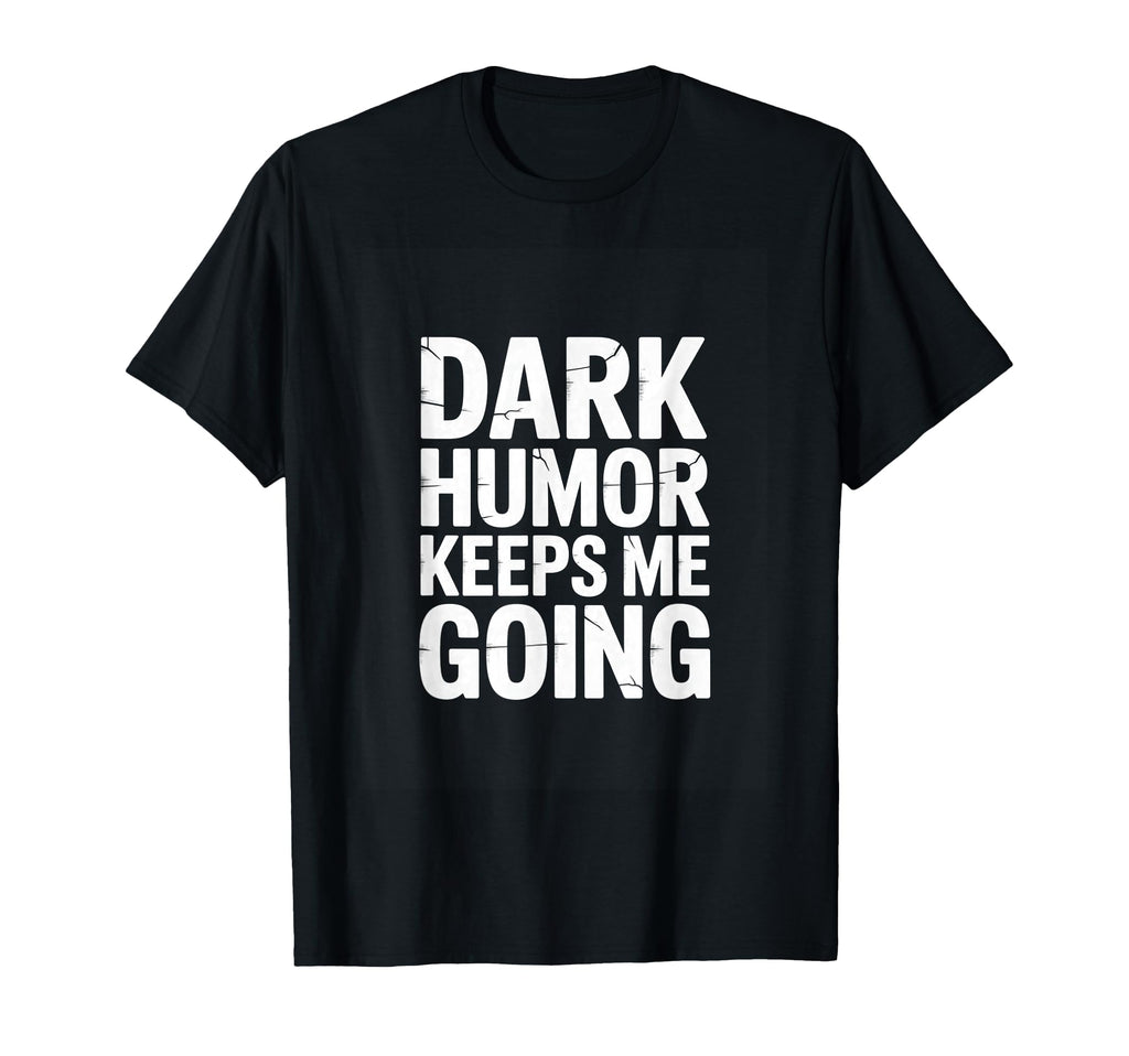 Dark Keeps Me Going Sarcastic Meme T-Shirt - Minimalist Print Unisex - T-Shirt, Sweatshirt, Hoodie