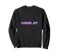 Choose Joy Sweatshirt - Custom Art Print Men Women - T-Shirt, Sweatshirt, Hoodie