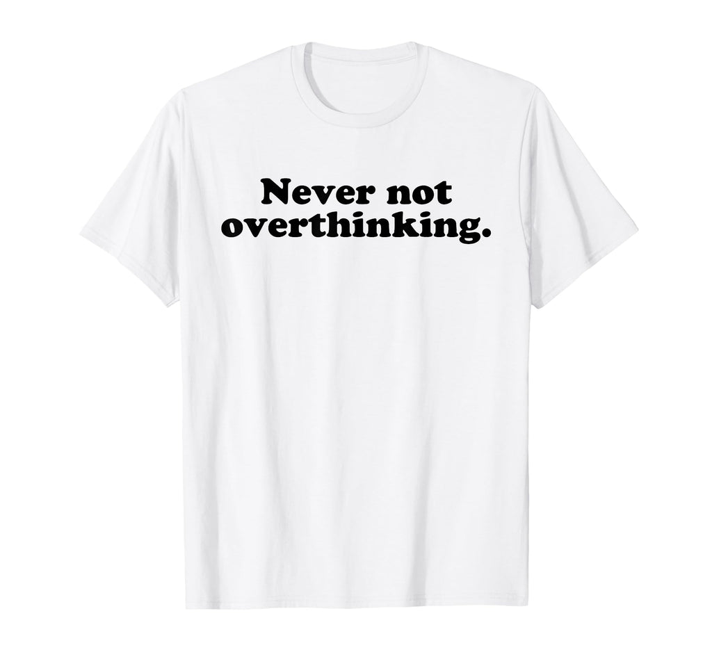 Never Not Overthinking Funny Overthinker T-Shirt - Minimalist Print Unisex - T-Shirt, Sweatshirt, Hoodie