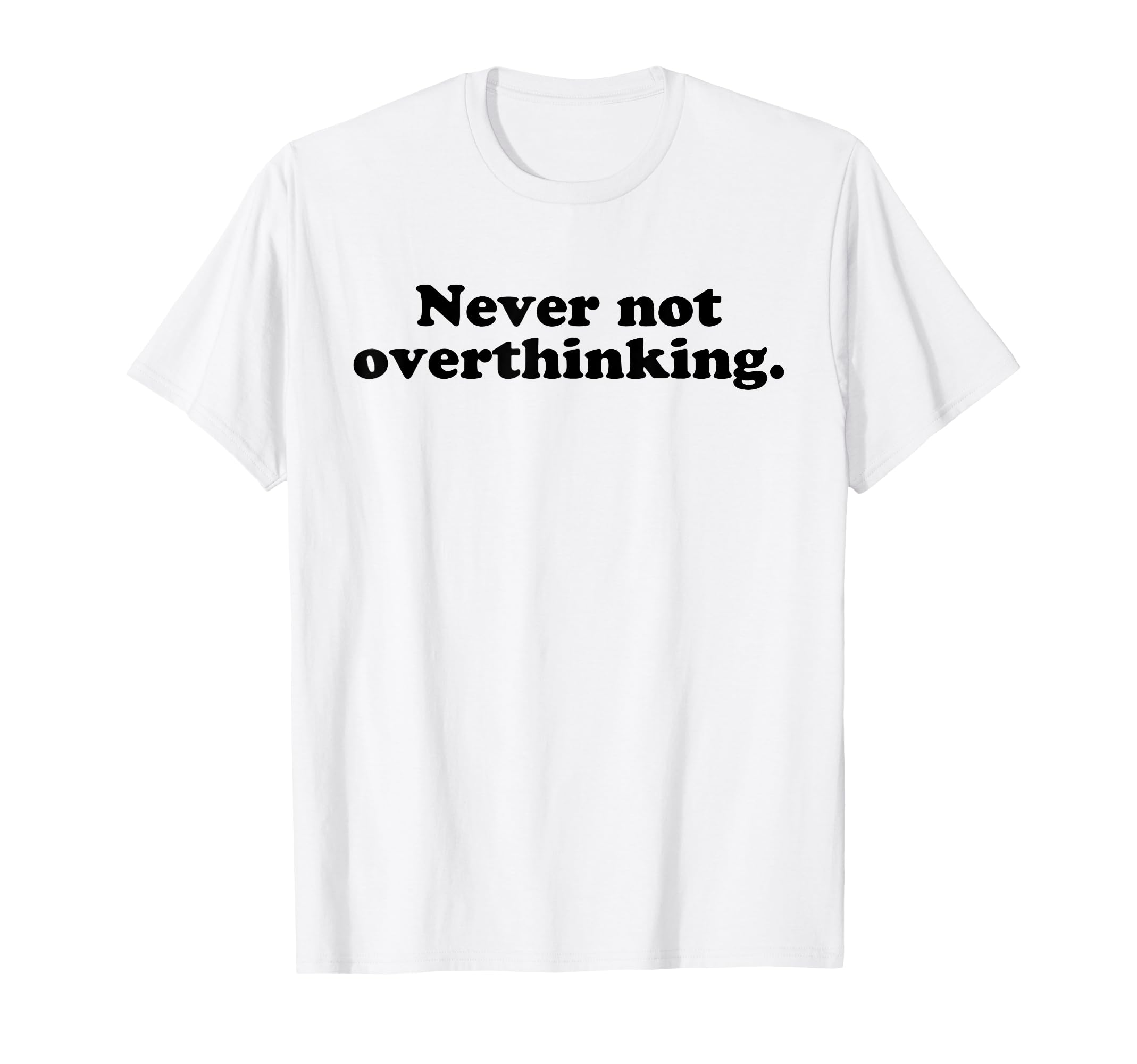 Never Not Overthinking Funny Overthinker T-Shirt - Minimalist Print Unisex - T-Shirt, Sweatshirt, Hoodie