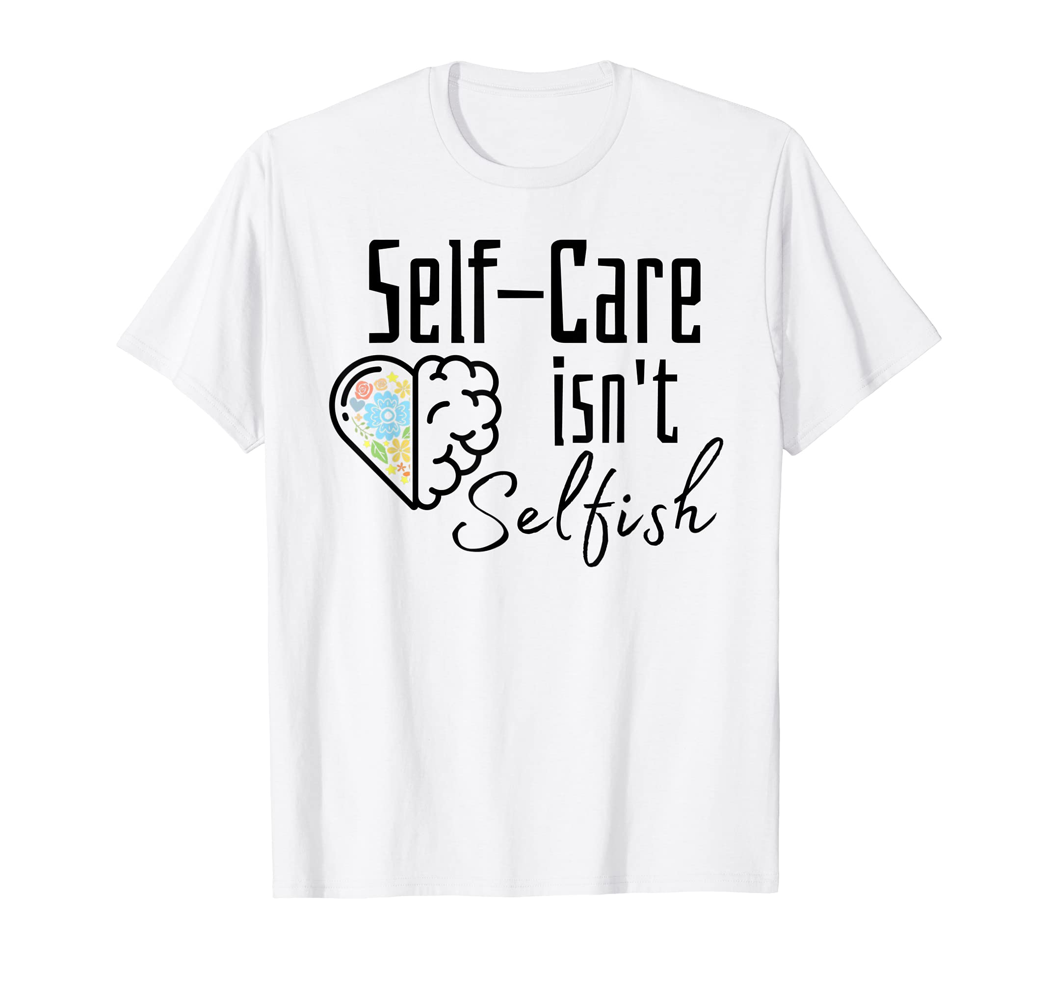 Self Care Isnt Selfish Inspirational T-Shirt - Aesthetic Graphic Men Women - T-Shirt, Sweatshirt, Hoodie