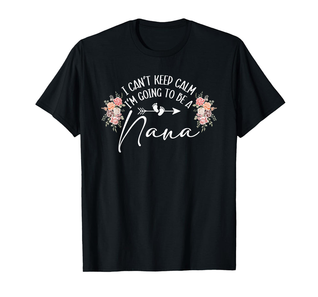 I Cant Keep Calm Im Going To Be Nana T-Shirt - Novelty Apparel Men Women - T-Shirt, Sweatshirt, Hoodie