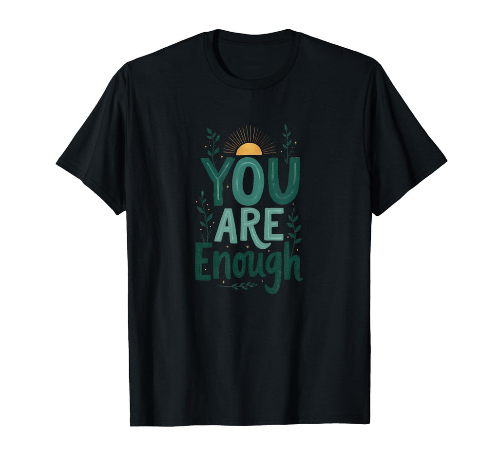 You Are Enough Mental Health Awareness T-Shirt - Minimalist Print Men Women - T-Shirt, Sweatshirt, Hoodie
