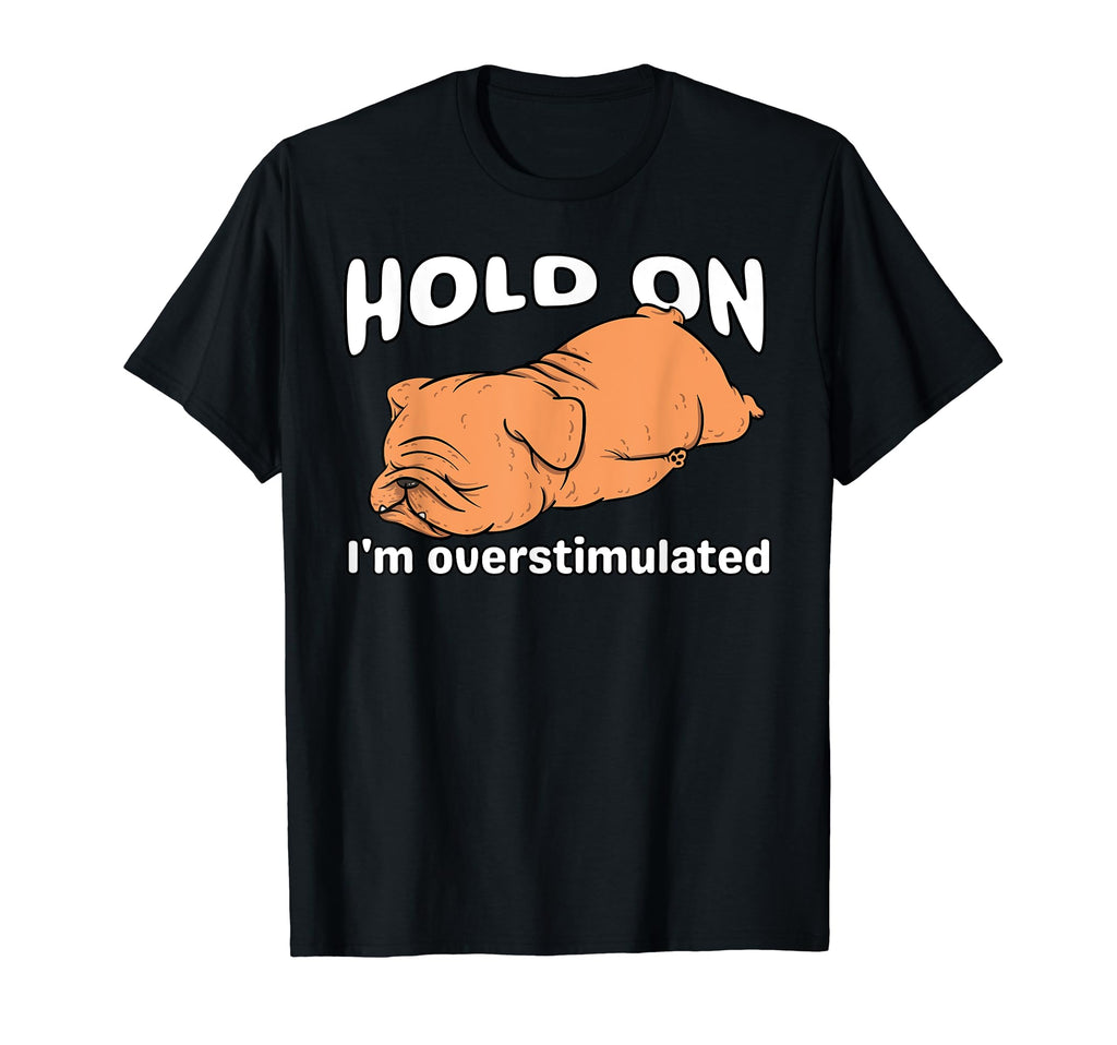 Funny Hold Im Overstimulated Dog Adhd T-Shirt - Unique Graphic Unisex - T-Shirt, Sweatshirt, Hoodie