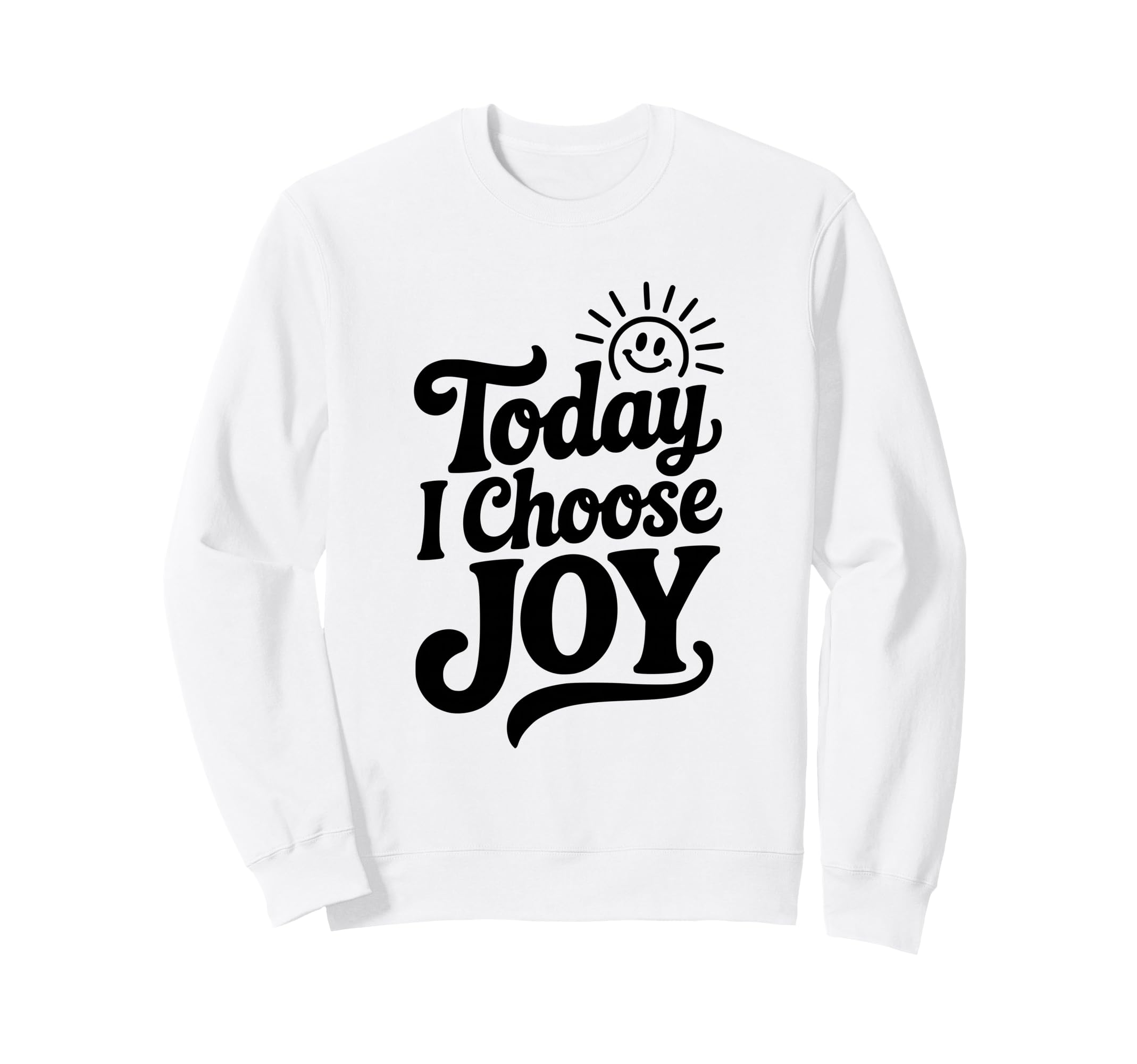 Today I Choose Joy Positive Sweatshirt - Graphic Print for Adults - T-Shirt, Sweatshirt, Hoodie