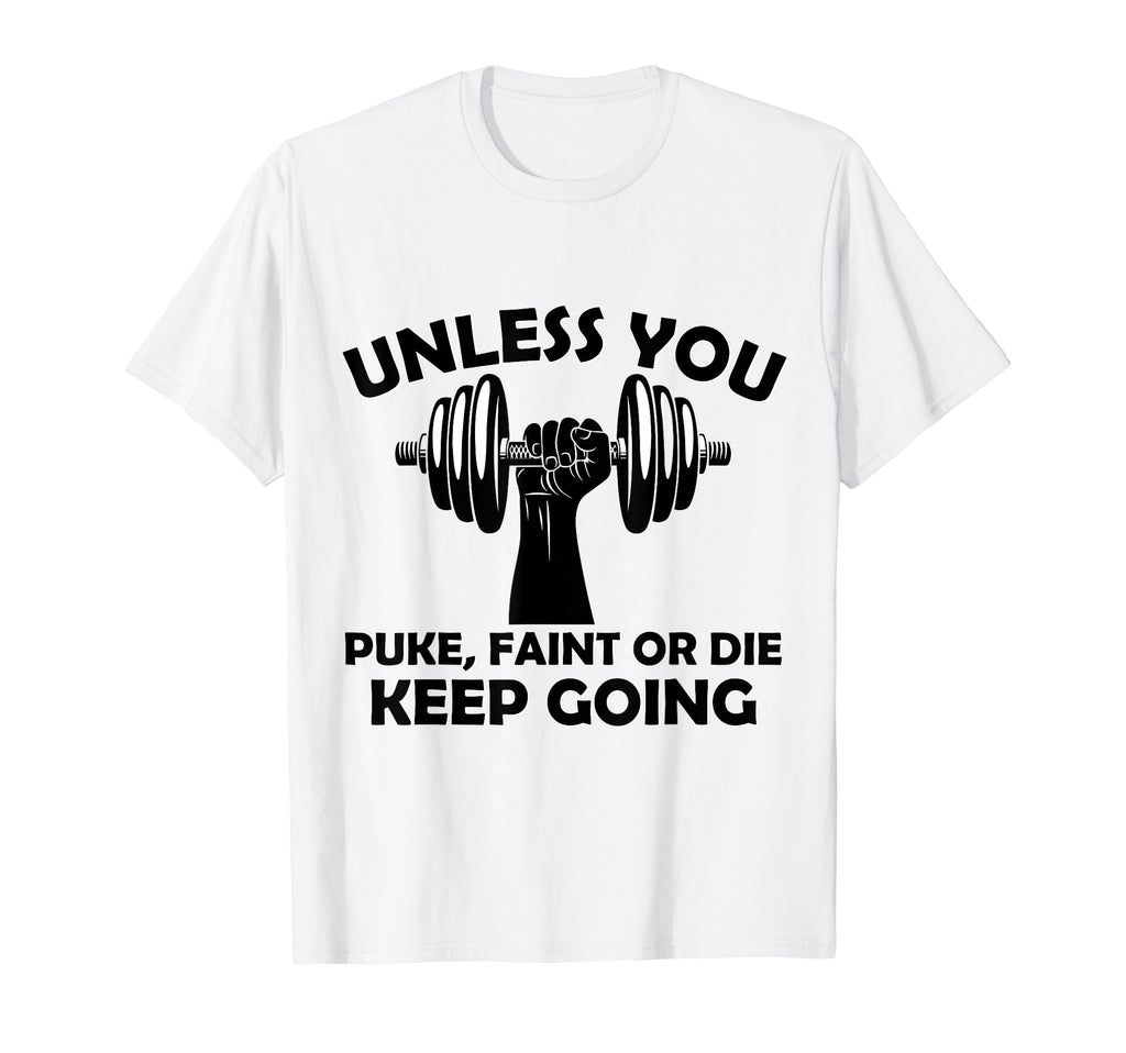 Unless You Faint Or Puke Keep Going T-Shirt - Casual Everyday Wear Unisex - T-Shirt, Sweatshirt, Hoodie