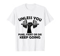 Unless You Faint Or Puke Keep Going T-Shirt - Casual Everyday Wear Unisex - T-Shirt, Sweatshirt, Hoodie