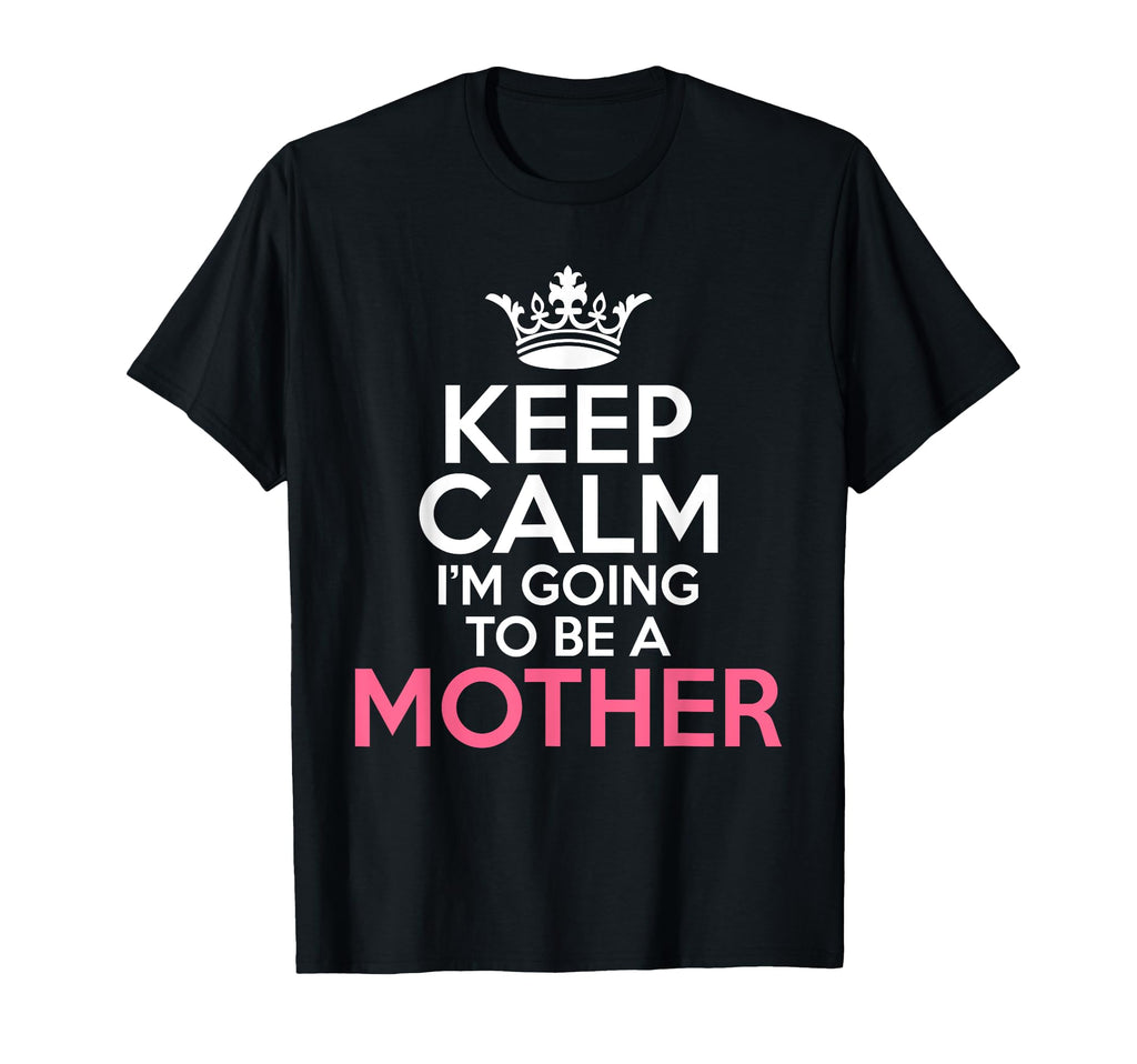 Keep Calm Im Going To Be Mother T-Shirt - Trendy Graphic for Adults - T-Shirt, Sweatshirt, Hoodie