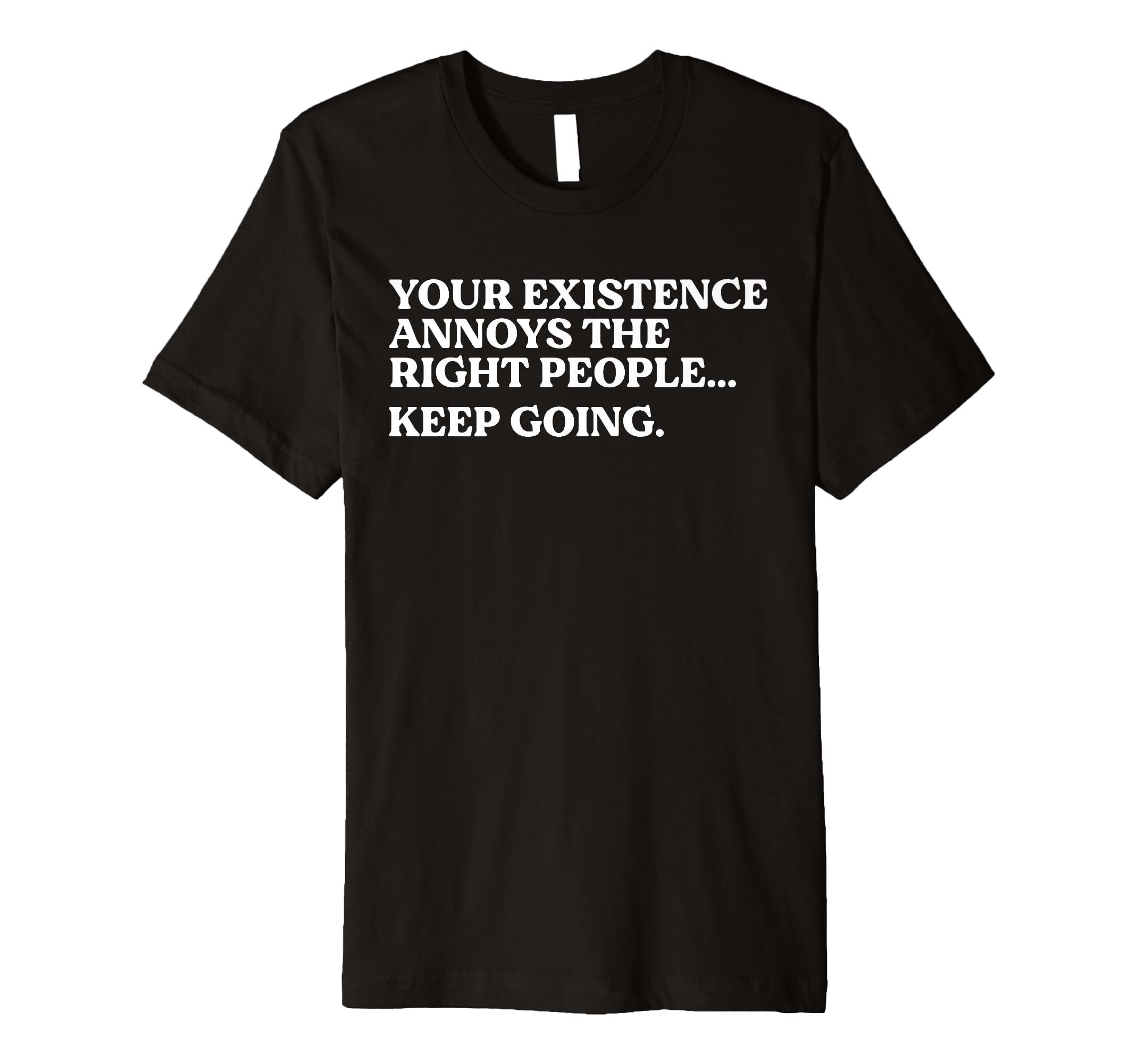 Your Existence Annoys Right People Keep T-Shirt - Graphic Print Men Women - T-Shirt, Sweatshirt, Hoodie