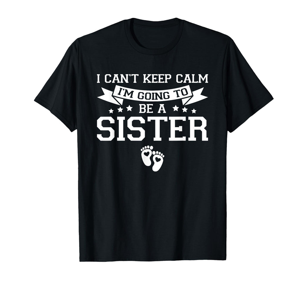 I Cant Keep Calm Im Going To Be Sister T-Shirt - Streetwear Style Unisex - T-Shirt, Sweatshirt, Hoodie
