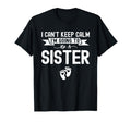 I Cant Keep Calm Im Going To Be Sister T-Shirt - Novelty Apparel Men Women - T-Shirt, Sweatshirt, Hoodie