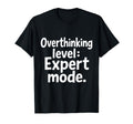 Overthinking Level Expert Mode Sarcasm T-Shirt - Unique Graphic Unisex - T-Shirt, Sweatshirt, Hoodie