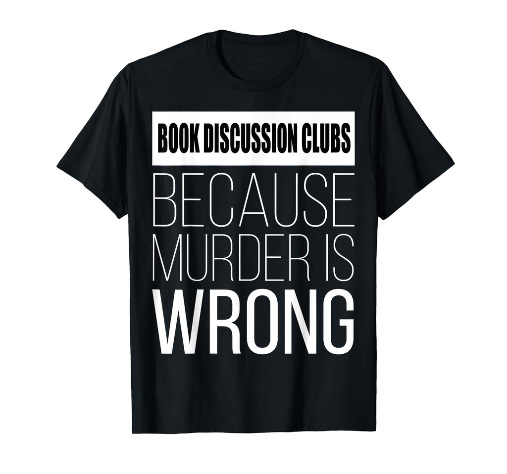Book Discussion Clubs Because Murder Is T-Shirt - Trendy Graphic Unisex - T-Shirt, Sweatshirt, Hoodie