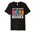 You Can Never Have Too Many Books T-Shirt - Streetwear Style Men Women - T-Shirt, Sweatshirt, Hoodie