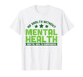 No Health Without Mental Health Therapist T-Shirt - Graphic Print Men Women - T-Shirt, Sweatshirt, Hoodie