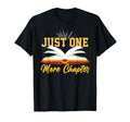 Funny Book Reader Just One More Chapter T-Shirt - Novelty Apparel Unisex - T-Shirt, Sweatshirt, Hoodie