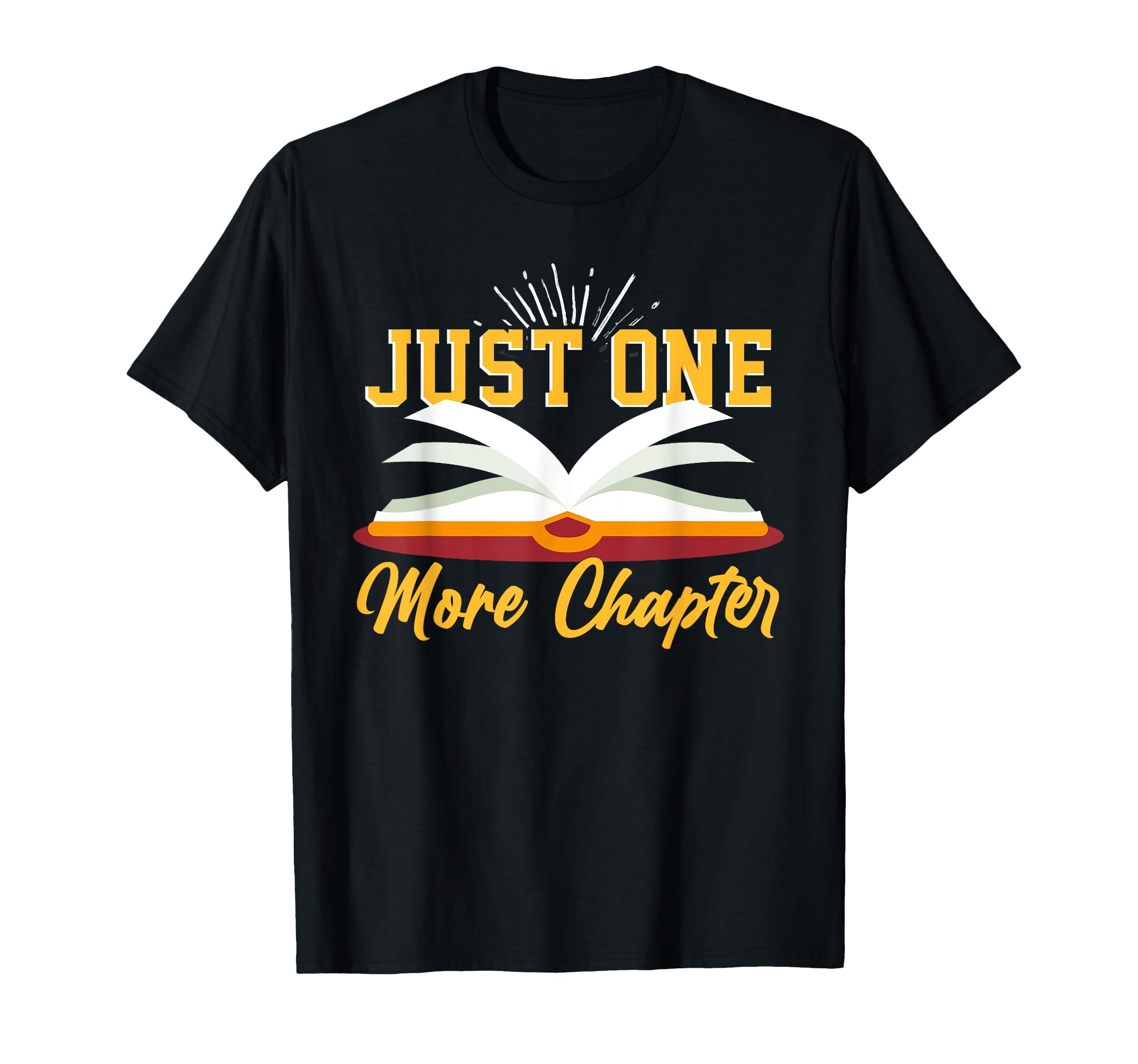 Funny Book Reader Just One More Chapter T-Shirt - Novelty Apparel Unisex - T-Shirt, Sweatshirt, Hoodie