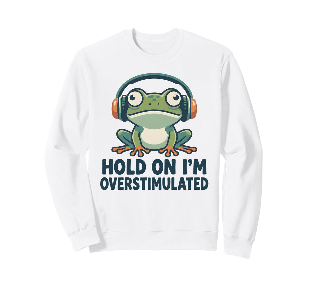Hold Im Overstimulated Funny Sweatshirt - Aesthetic Graphic for Adults - T-Shirt, Sweatshirt, Hoodie