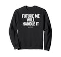 Future Me Will Handle It Funny Sweatshirt - Minimalist Print for Adults - T-Shirt, Sweatshirt, Hoodie