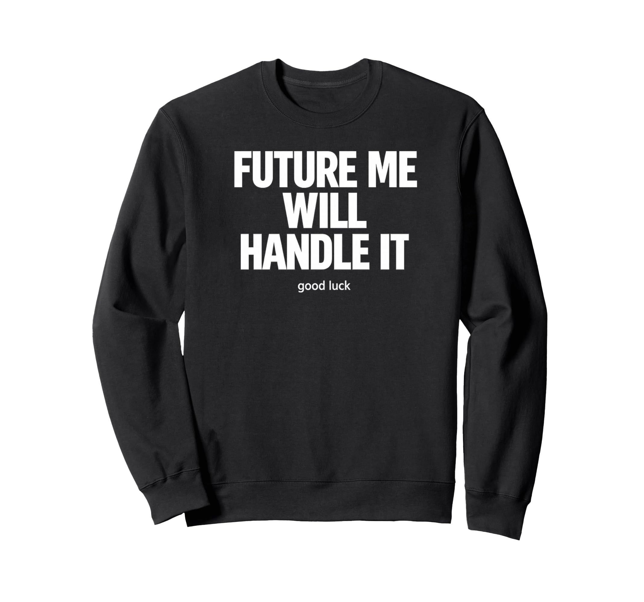 Future Me Will Handle It Funny Sweatshirt - Minimalist Print for Adults - T-Shirt, Sweatshirt, Hoodie