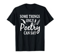 Some Things Only Poetry Can Say T-Shirt - Fun Novelty Design for Adults - T-Shirt, Sweatshirt, Hoodie