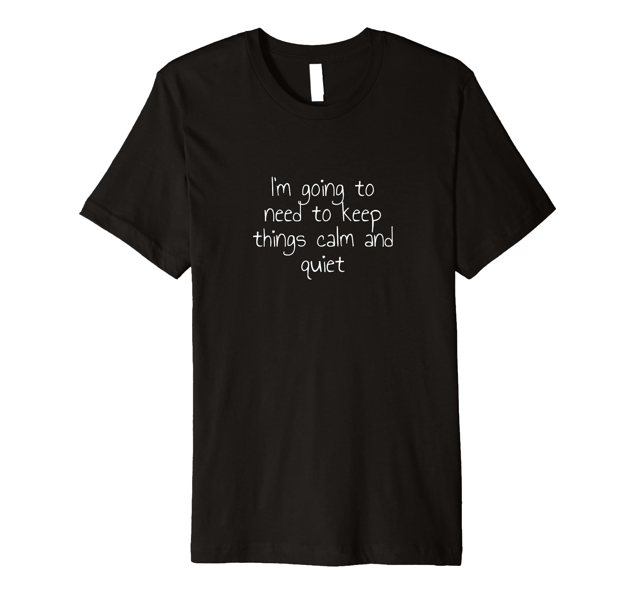 Im Going To Need To Keep Things Calm T-Shirt - Custom Art Print Men Women - T-Shirt, Sweatshirt, Hoodie