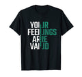 Your Feelings Are Valid Mental Health T-Shirt - Minimalist Print Unisex - T-Shirt, Sweatshirt, Hoodie