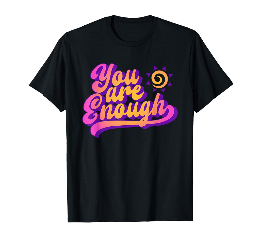 You Are Enough Positive You Matter T-Shirt - Streetwear Style for Adults - T-Shirt, Sweatshirt, Hoodie