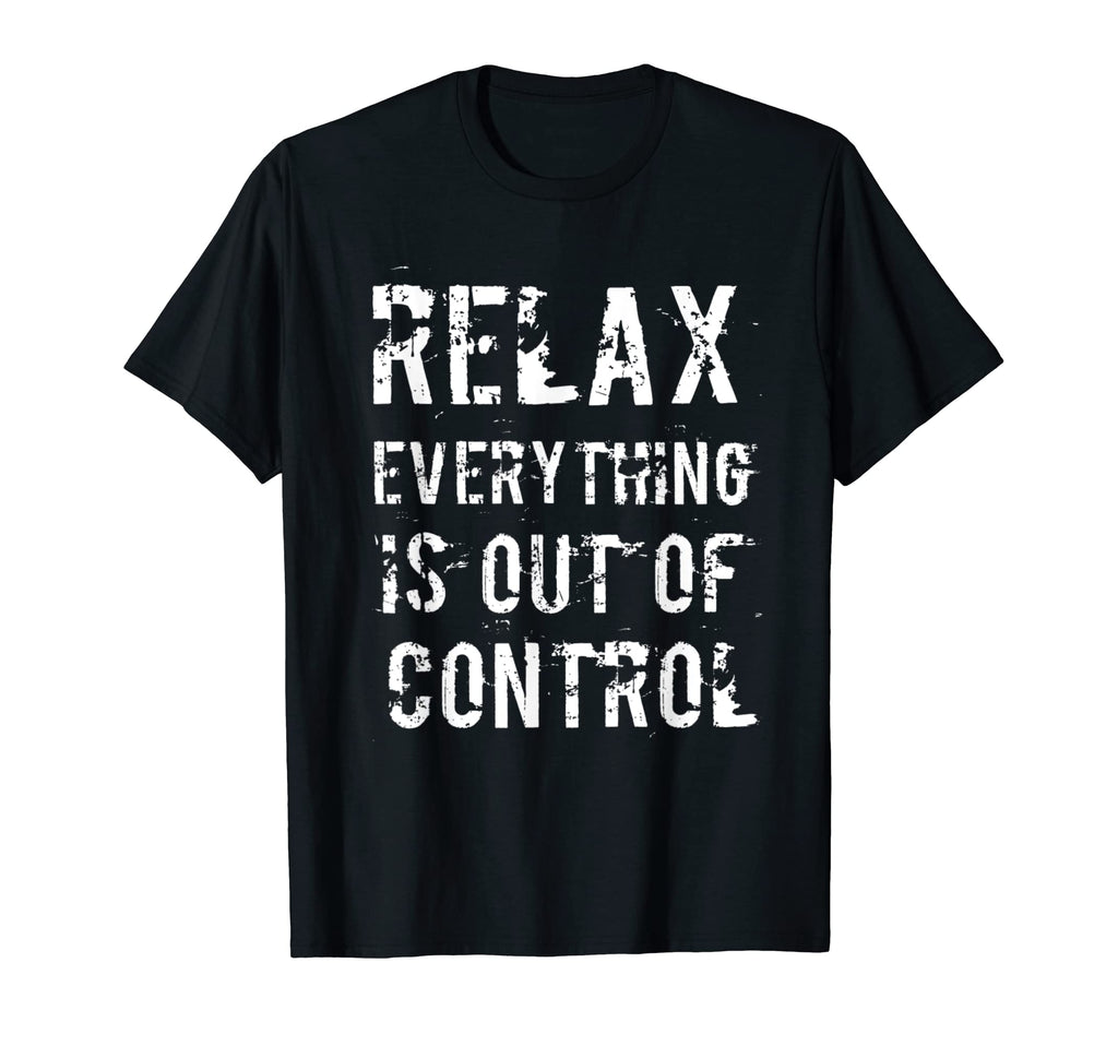 Funny Relax Everything Is Out Control T-Shirt - Unique Graphic for Adults - T-Shirt, Sweatshirt, Hoodie