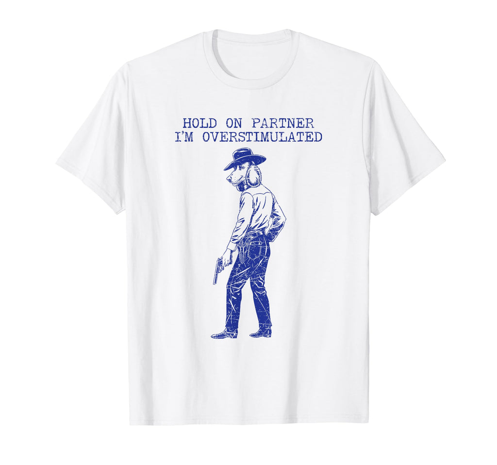 Hold Partner Im Overstimulated Cowboy T-Shirt - Graphic Print Unisex - T-Shirt, Sweatshirt, Hoodie