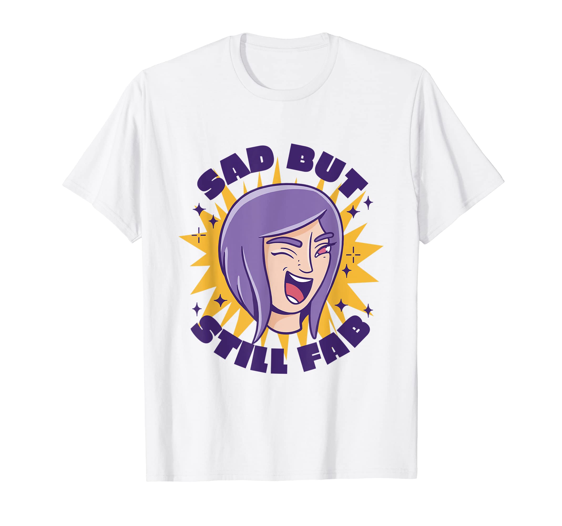 Sad But Still Fab Funny Existential T-Shirt - Unique Graphic for Adults - T-Shirt, Sweatshirt, Hoodie