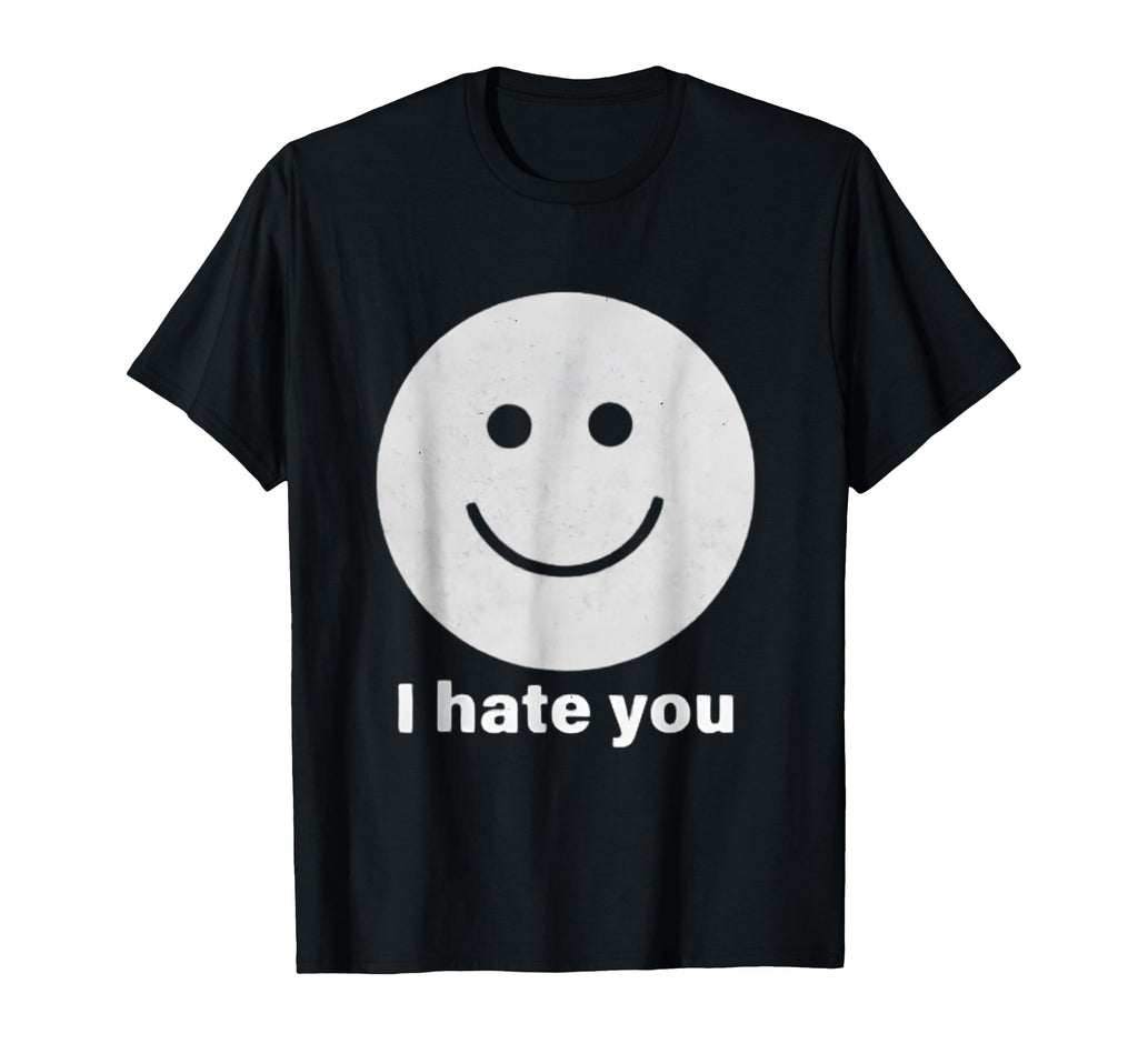 I Hate You Smile Face Funny T-Shirt - Casual Everyday Wear Unisex - T-Shirt, Sweatshirt, Hoodie