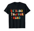 Be Kind To Your Mind T-Shirt - Casual Everyday Wear Men Women - T-Shirt, Sweatshirt, Hoodie