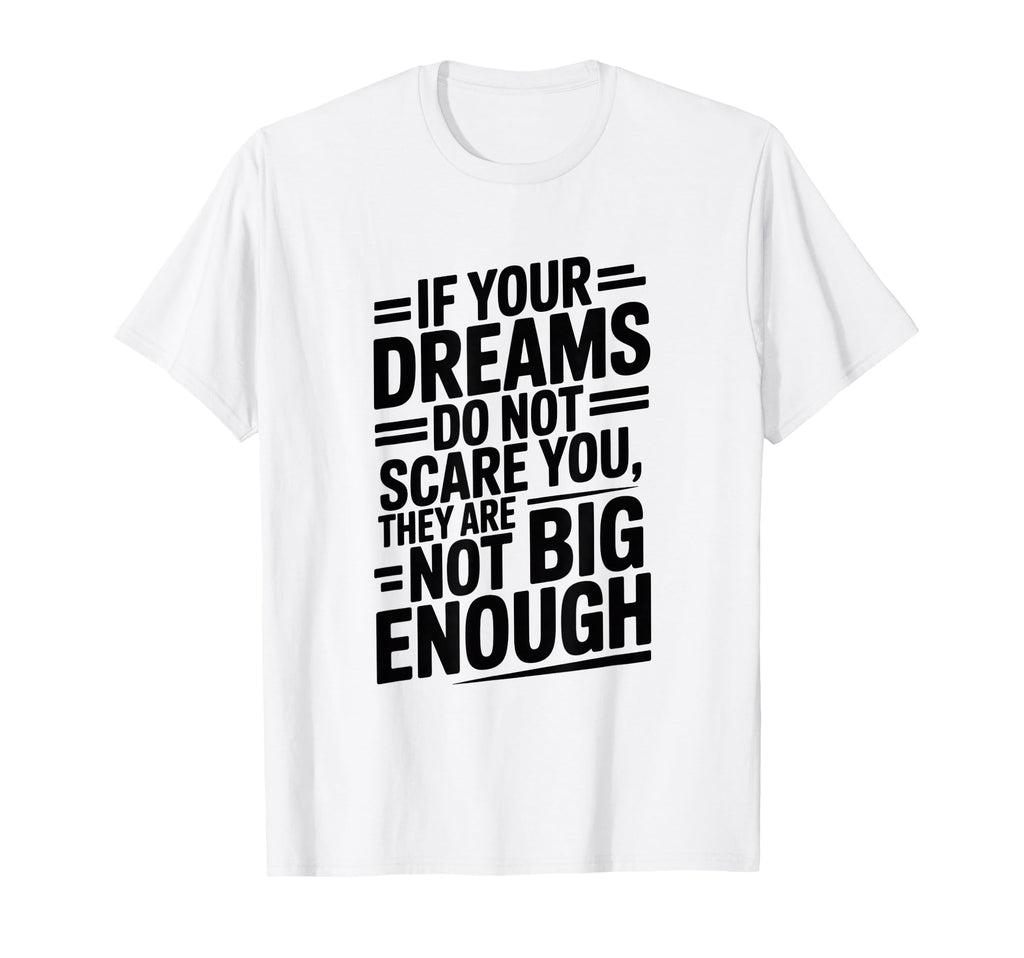 If Your Dreams Do Not Scare You They Are T-Shirt - Graphic Print Unisex - T-Shirt, Sweatshirt, Hoodie
