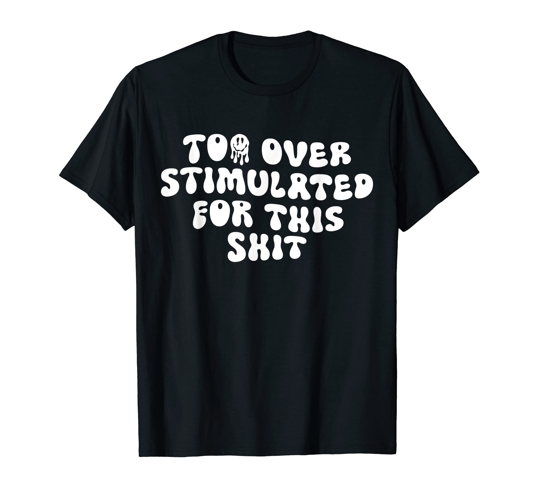 Groovy Too Overstimulated This Shit T-Shirt - Aesthetic Graphic Unisex - T-Shirt, Sweatshirt, Hoodie
