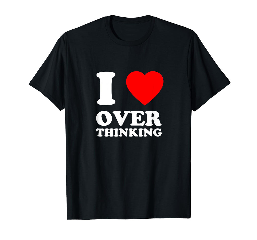 I Love Overthinking Heart Funny T-Shirt - Custom Art Print for Adults - T-Shirt, Sweatshirt, Hoodie