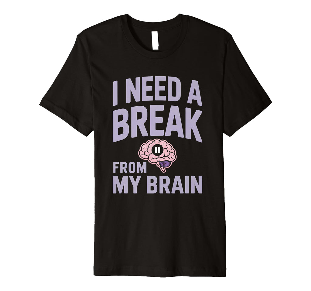 I Need Break From My Brain T-Shirt - Streetwear Style for Adults - T-Shirt, Sweatshirt, Hoodie