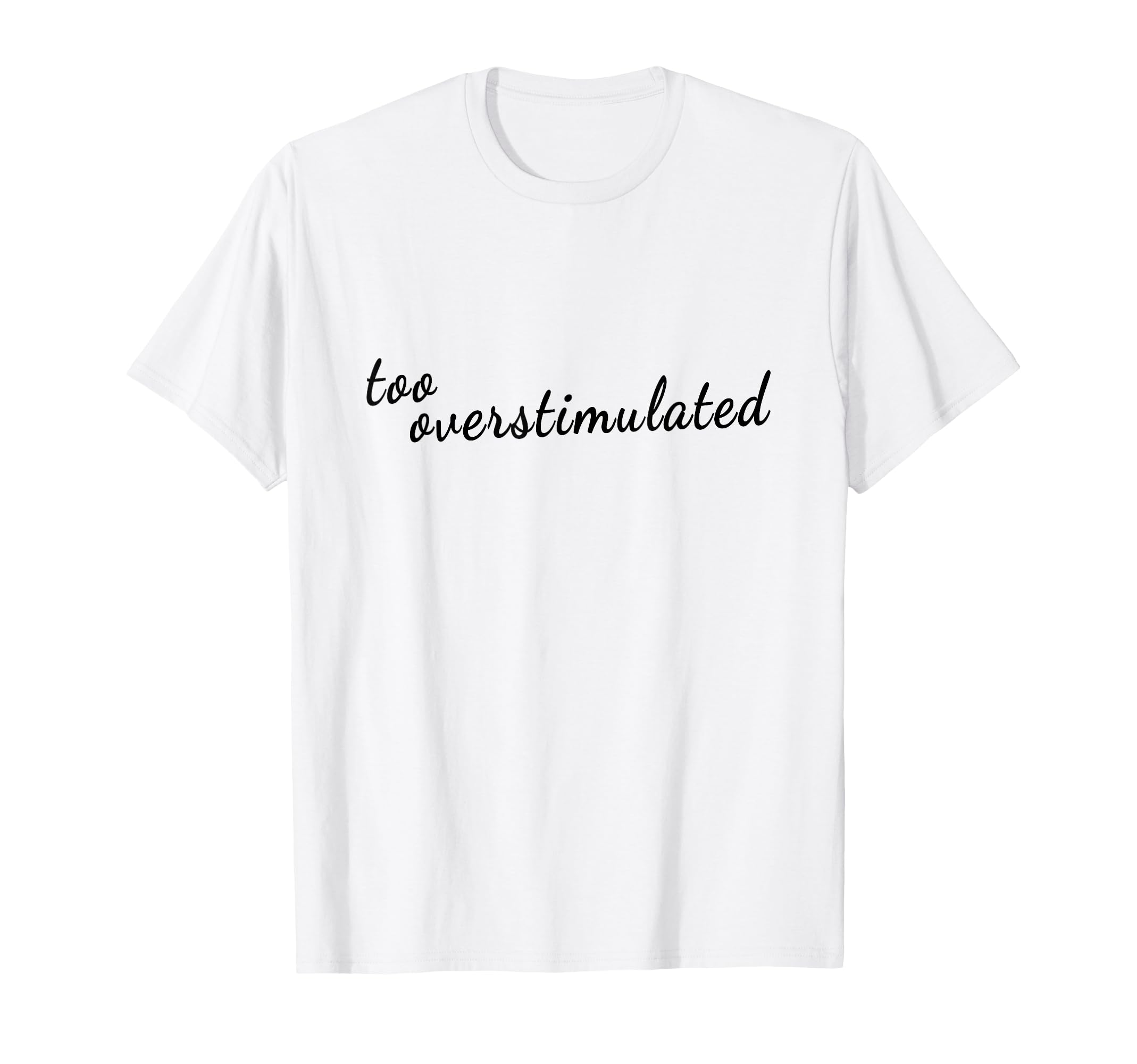 Too Overstimulated Mental Health Awareness T-Shirt - Trendy Graphic Unisex - T-Shirt, Sweatshirt, Hoodie