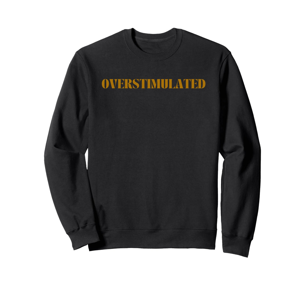 Overstimulated Sweatshirt - Graphic Print Unisex - T-Shirt, Sweatshirt, Hoodie