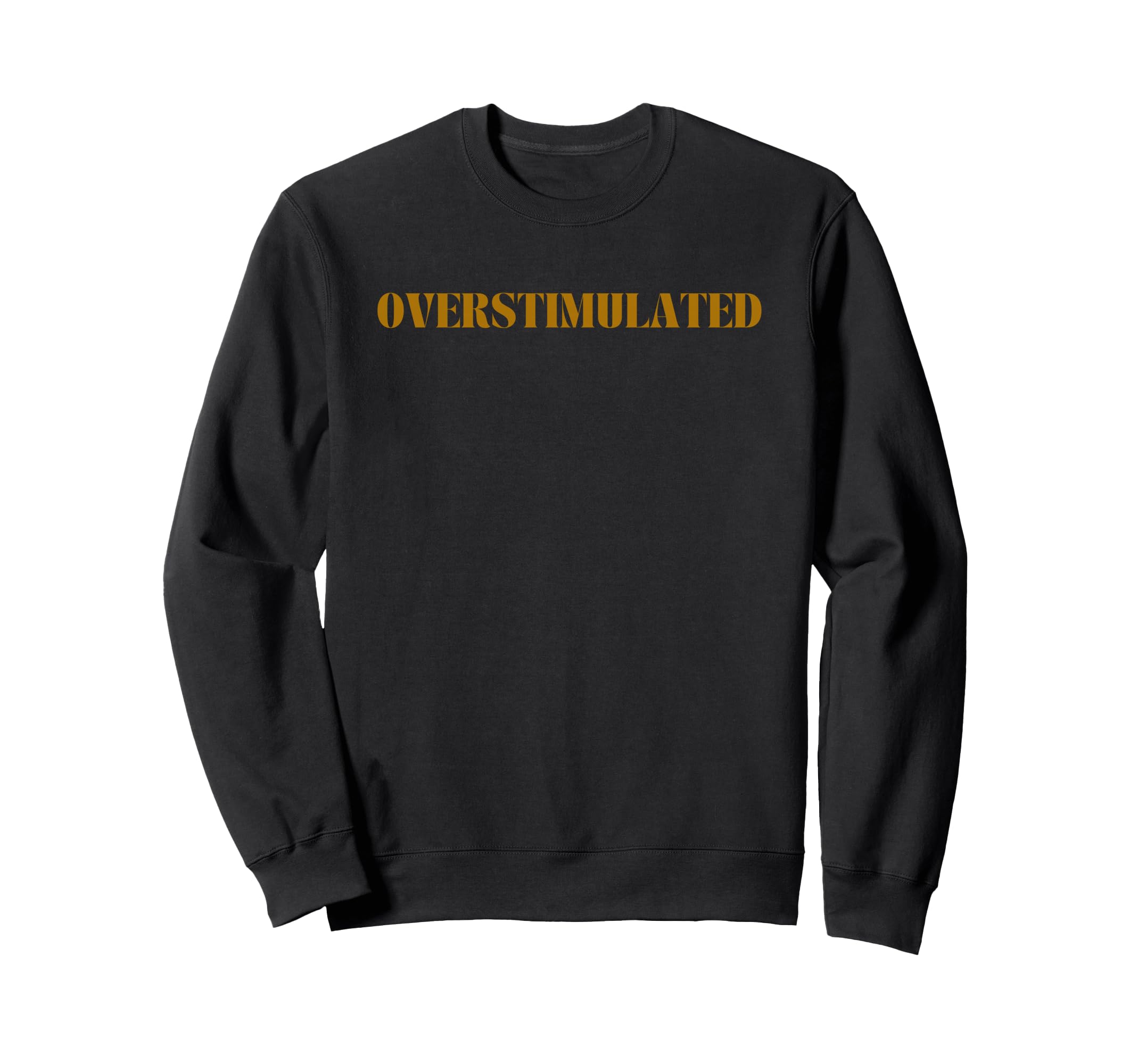 Overstimulated Sweatshirt - Graphic Print Unisex - T-Shirt, Sweatshirt, Hoodie