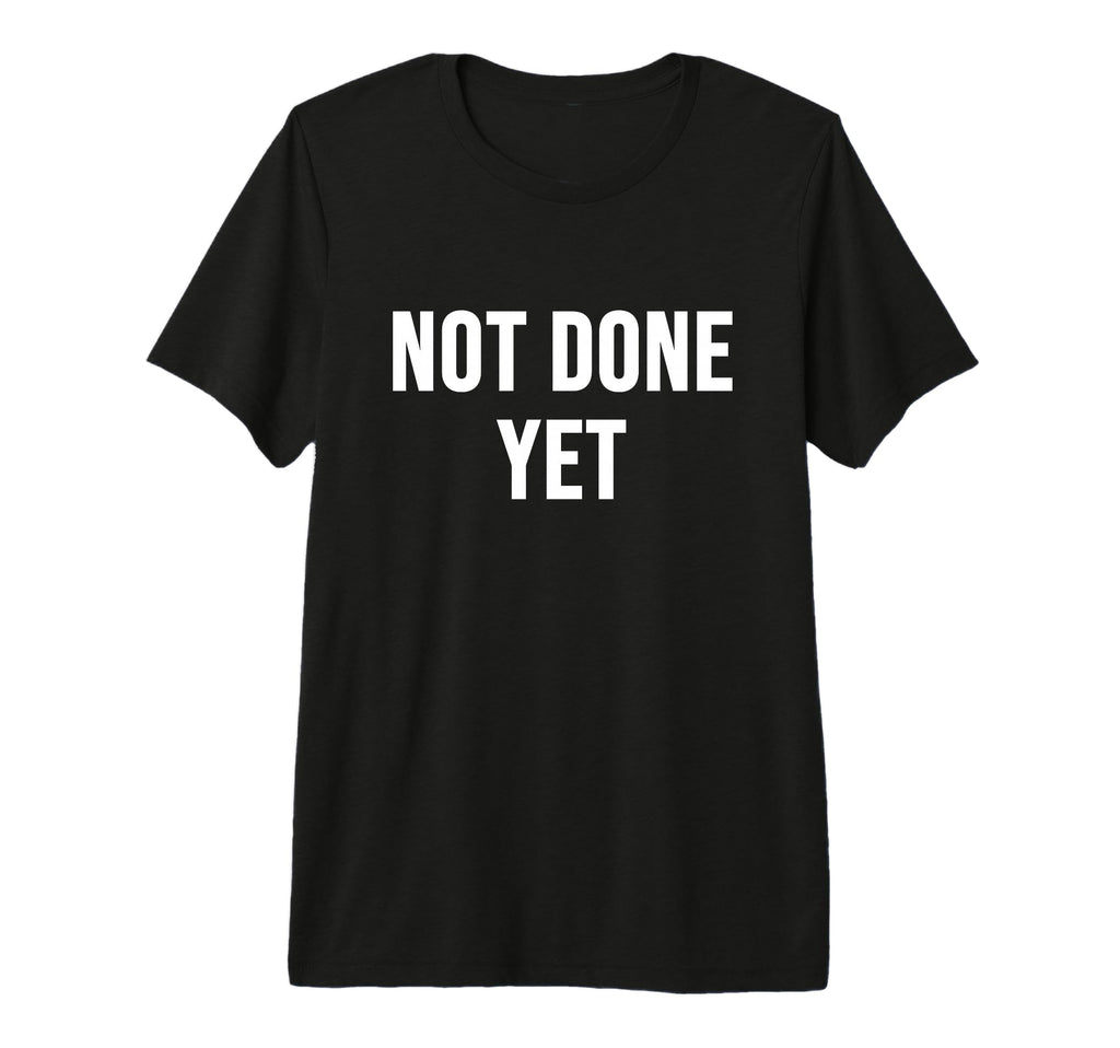 Not Done Yet Tri Blend T-Shirt - Novelty Apparel Men Women - T-Shirt, Sweatshirt, Hoodie