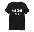 Not Done Yet Tri Blend T-Shirt - Novelty Apparel Men Women - T-Shirt, Sweatshirt, Hoodie